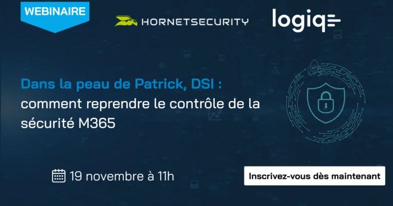 Webinaires Dans la peau de Patrick, DSI : comment reprendre le contrôle de la sécurité M365 - LOGIQE x HORNETSECURITY